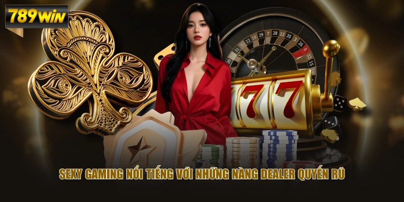 Sexy Gaming nổi tiếng với những nàng dealer quyến rũ
